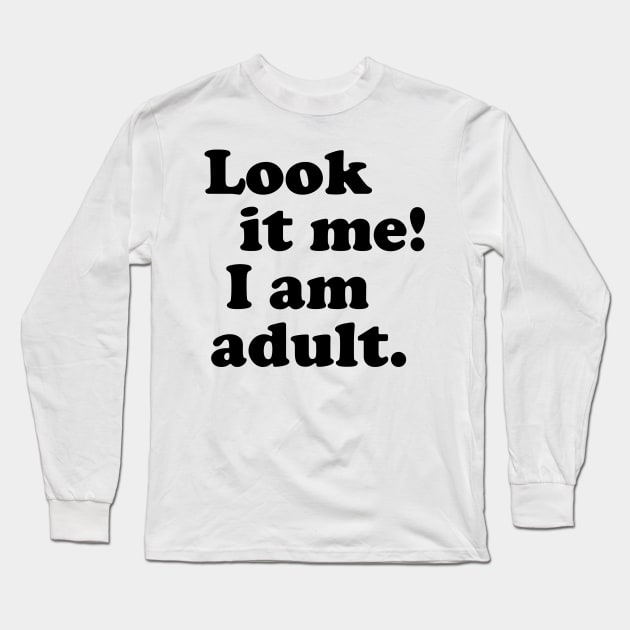 LOOK IT ME! I AM ADULT Long Sleeve T-Shirt by darklordpug